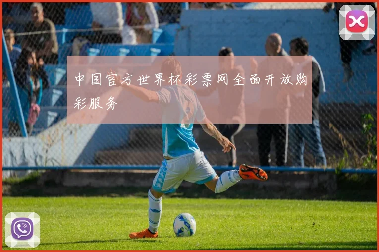 中国官方世界杯彩票网全面开放购彩服务