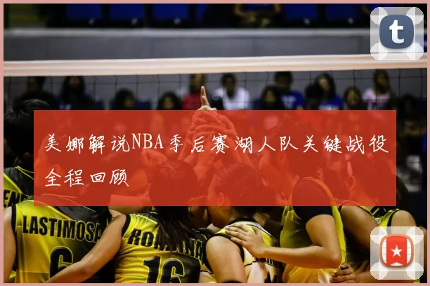 美娜解说NBA季后赛湖人队关键战役全程回顾