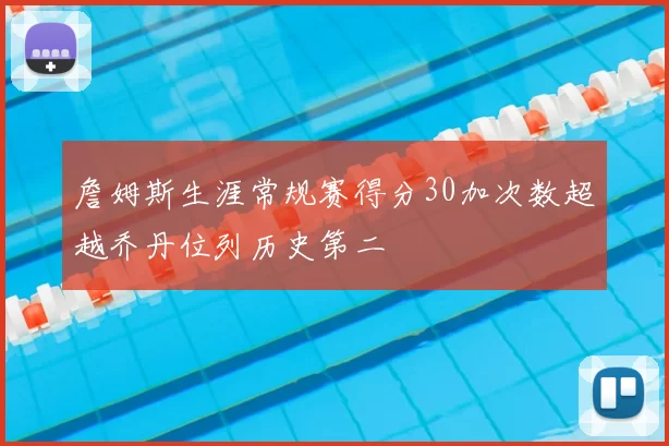 詹姆斯生涯常规赛得分30加次数超越乔丹位列历史第二