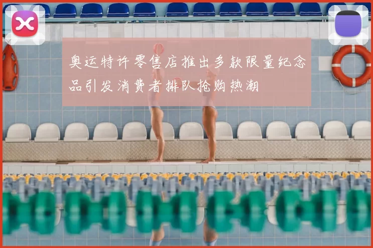 奥运特许零售店推出多款限量纪念品引发消费者排队抢购热潮