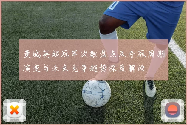 曼城英超冠军次数盘点及夺冠周期演变与未来竞争趋势深度解读