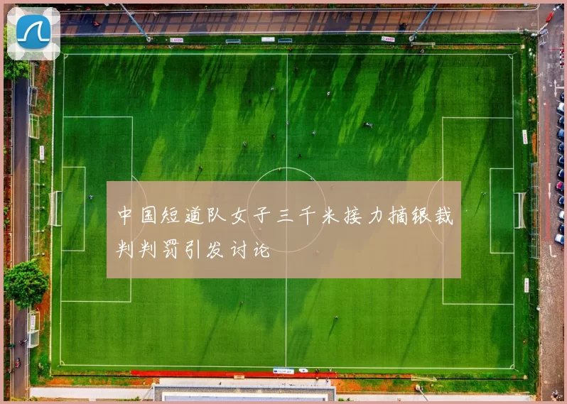 中国短道队女子三千米接力摘银裁判判罚引发讨论