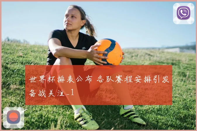 世界杯排表公布 各队赛程安排引发备战关注_1