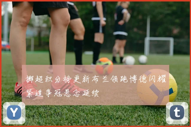 挪超积分榜更新布兰领跑博德闪耀紧追争冠悬念延续