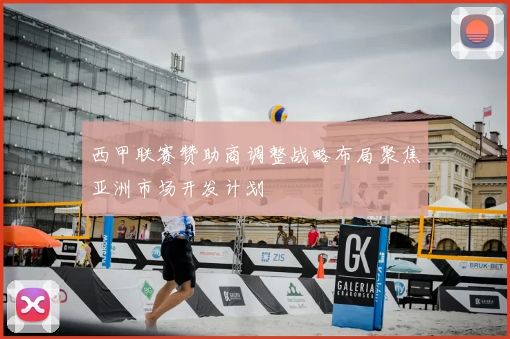 西甲联赛赞助商调整战略布局聚焦亚洲市场开发计划