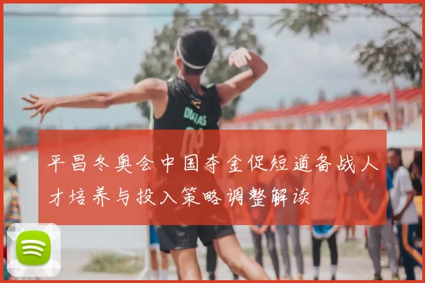 平昌冬奥会中国夺金促短道备战人才培养与投入策略调整解读